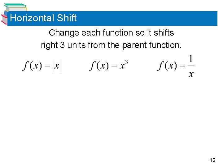 Horizontal Shift Change each function so it shifts right 3 units from the parent