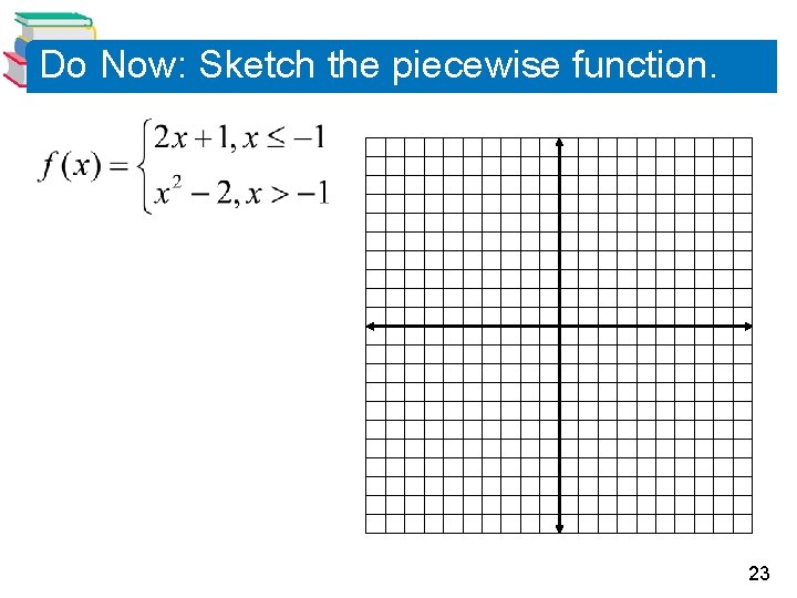Do Now: Sketch the piecewise function. 23 