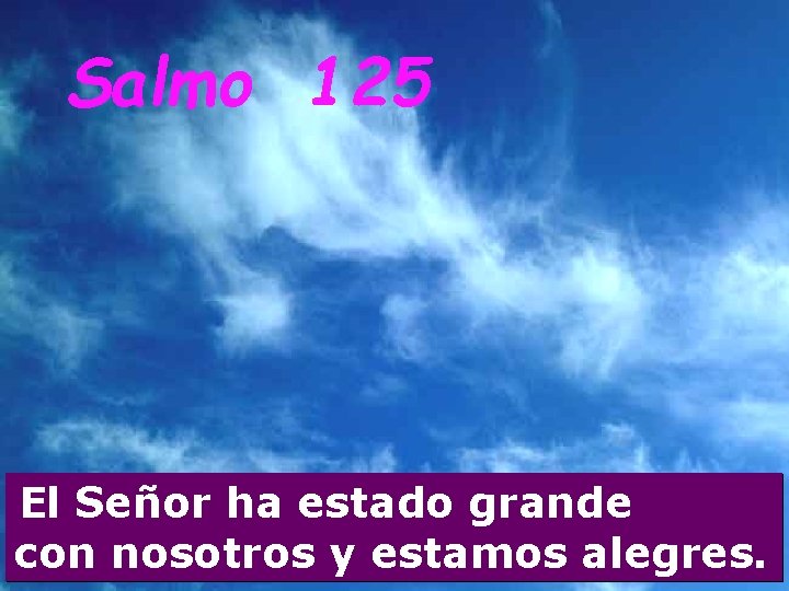 Salmo 125 El Señor ha estado grande con nosotros y estamos alegres. 