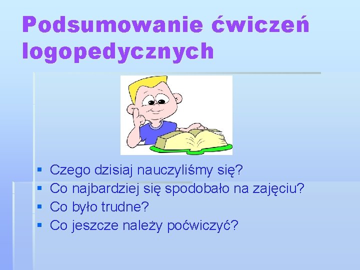 Podsumowanie ćwiczeń logopedycznych § § Czego dzisiaj nauczyliśmy się? Co najbardziej się spodobało na