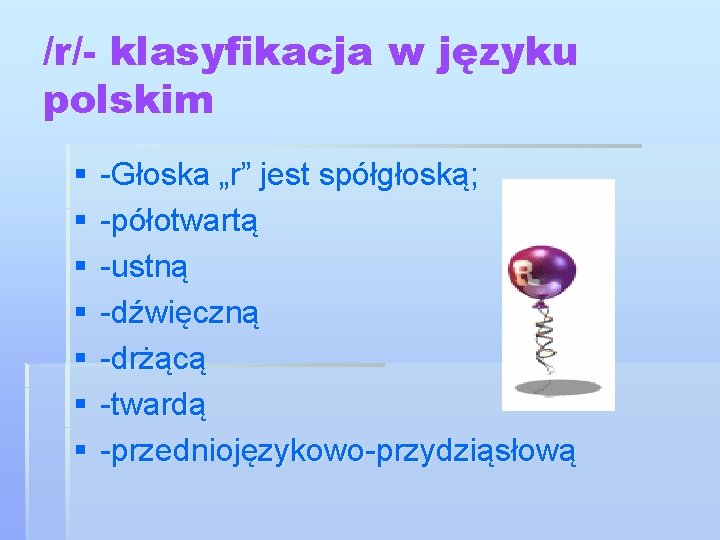 /r/- klasyfikacja w języku polskim § § § § -Głoska „r” jest spółgłoską; -półotwartą