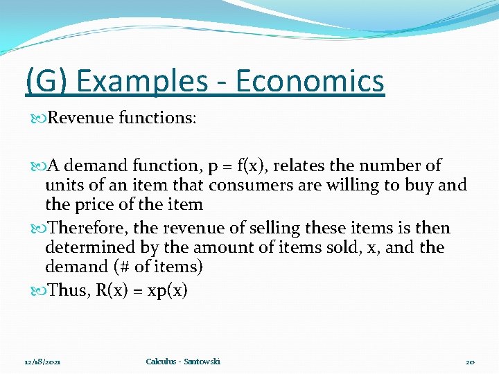 (G) Examples - Economics Revenue functions: A demand function, p = f(x), relates the