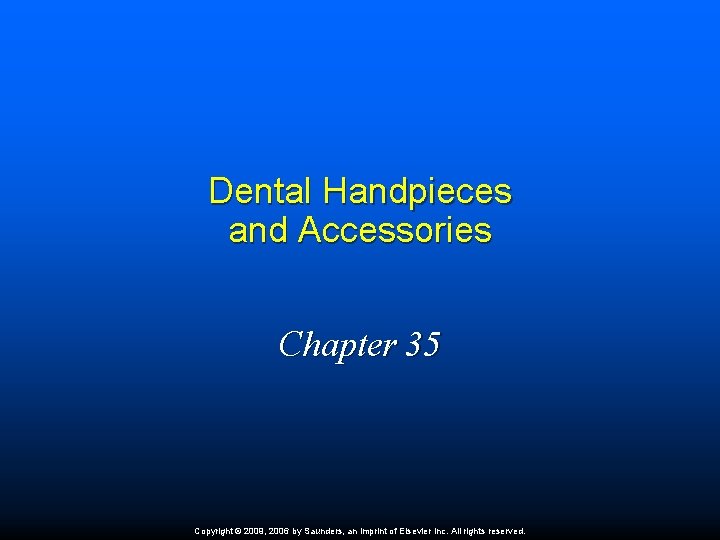 Dental Handpieces and Accessories Chapter 35 Copyright 2009