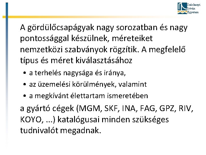 Széchenyi István Egyetem A gördülőcsapágyak nagy sorozatban és nagy pontossággal készülnek, méreteiket nemzetközi szabványok