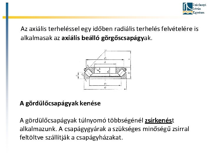 Széchenyi István Egyetem Az axiális terheléssel egy időben radiális terhelés felvételére is alkalmasak az