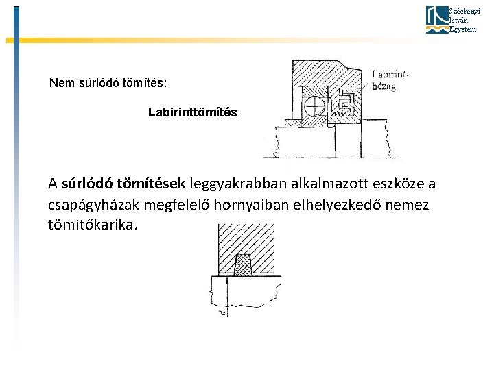 Széchenyi István Egyetem Nem súrlódó tömítés: Labirinttömítés A súrlódó tömítések leggyakrabban alkalmazott eszköze a