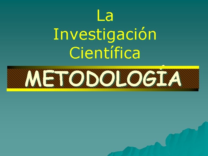 La Investigación Científica METODOLOGÍA 