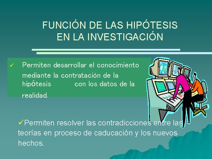 FUNCIÓN DE LAS HIPÓTESIS EN LA INVESTIGACIÓN ü Permiten desarrollar el conocimiento mediante la