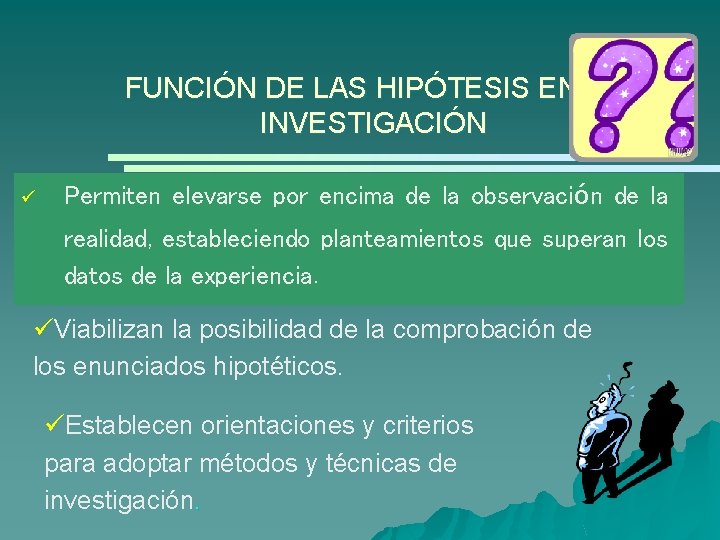 FUNCIÓN DE LAS HIPÓTESIS EN LA INVESTIGACIÓN ü Permiten elevarse por encima de la