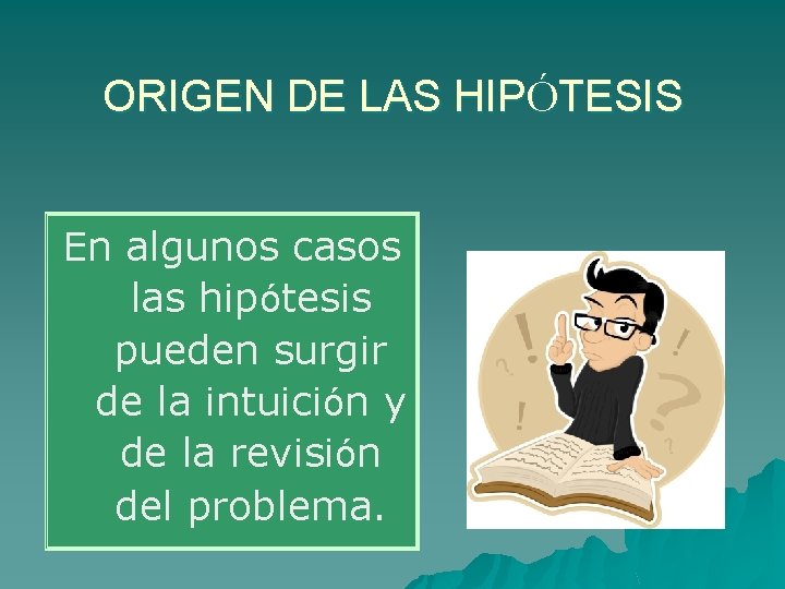 ORIGEN DE LAS HIPÓTESIS En algunos casos las hipótesis pueden surgir de la intuición