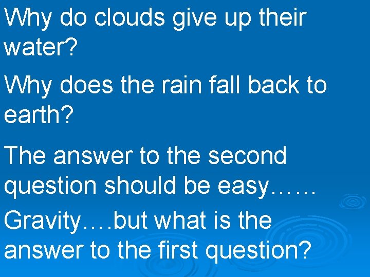 Why do clouds give up their water? Why does the rain fall back to