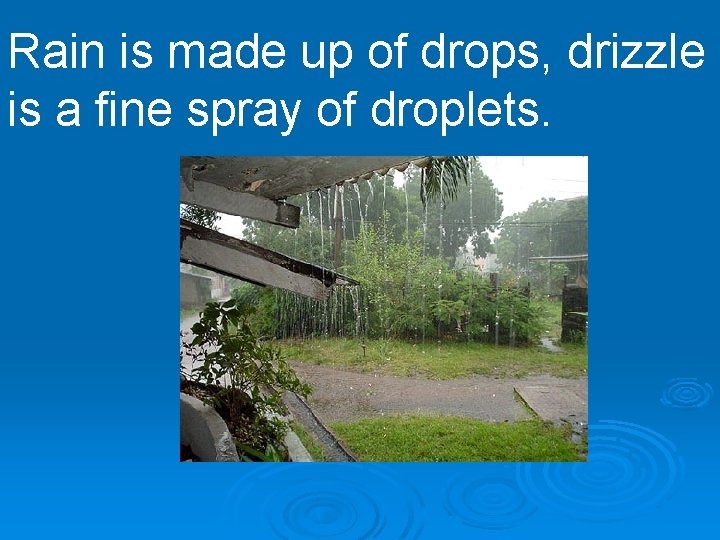 Rain is made up of drops, drizzle is a fine spray of droplets. 