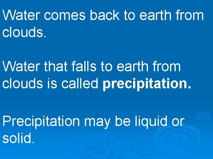 Water comes back to earth from clouds. Water that falls to earth from clouds