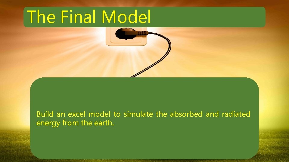 The Final Model Build an excel model to simulate the absorbed and radiated energy