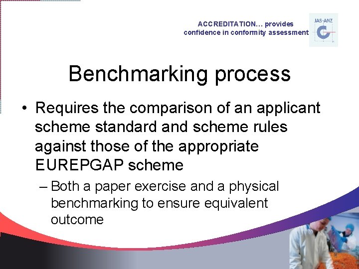 ACCREDITATION… provides confidence in conformity assessment Benchmarking process • Requires the comparison of an