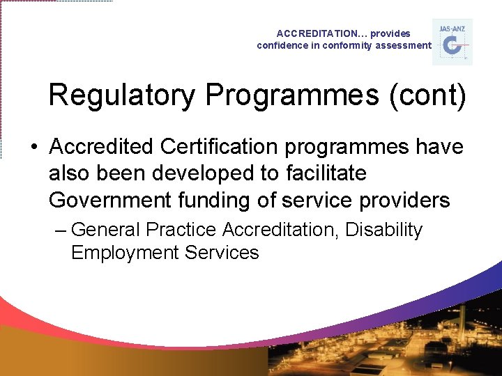 ACCREDITATION… provides confidence in conformity assessment Regulatory Programmes (cont) • Accredited Certification programmes have
