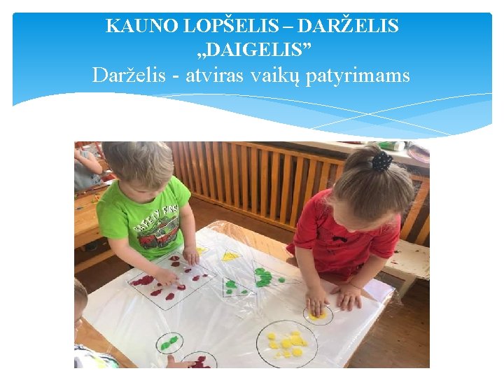 KAUNO LOPŠELIS – DARŽELIS , , DAIGELIS” Darželis - atviras vaikų patyrimams 