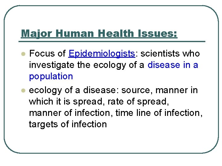Major Human Health Issues: l l Focus of Epidemiologists: scientists who investigate the ecology