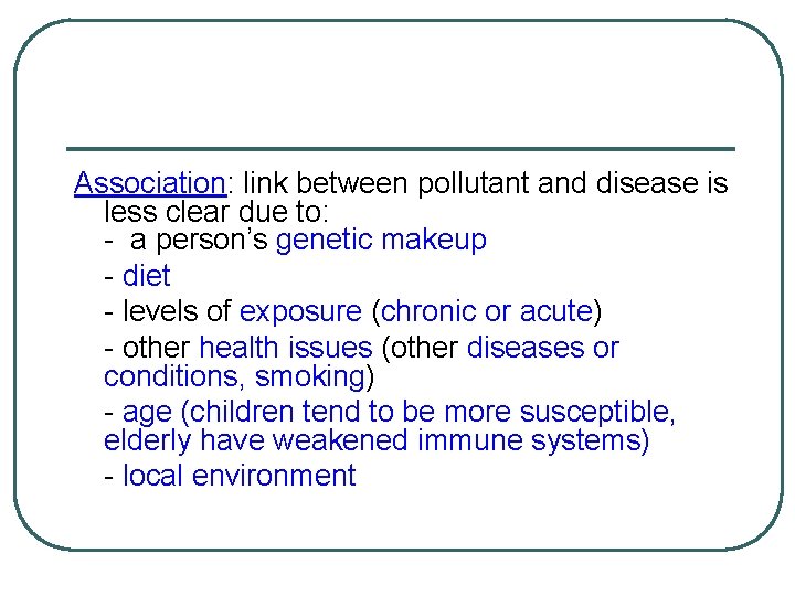 Association: link between pollutant and disease is less clear due to: - a person’s