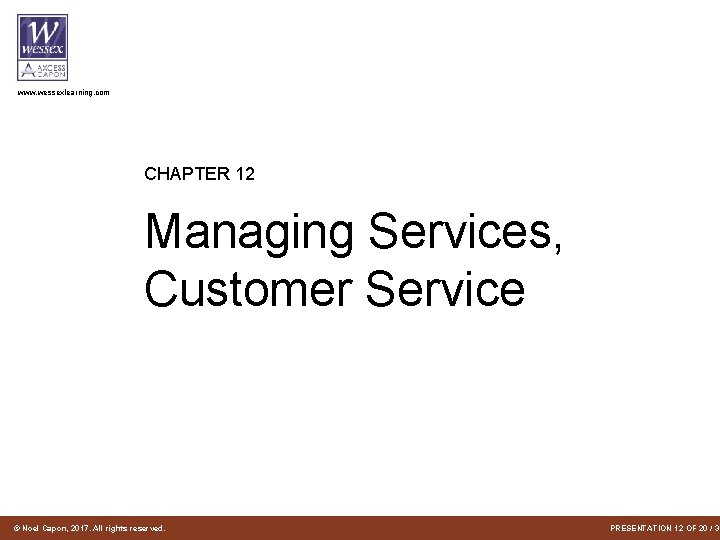 www. wessexlearning. com CHAPTER 12 Managing Services, Customer Service © Noel Capon, 2017. All