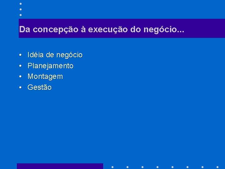 Da concepção à execução do negócio. . . • • Idéia de negócio Planejamento