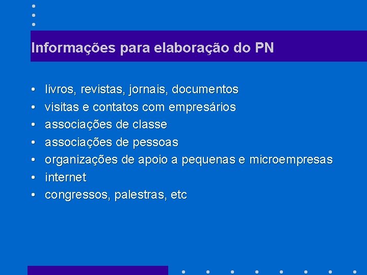 Informações para elaboração do PN • • livros, revistas, jornais, documentos visitas e contatos