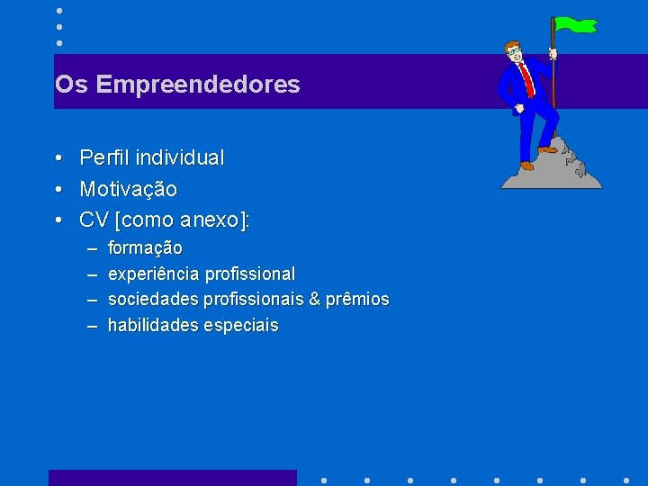 Os Empreendedores • Perfil individual • Motivação • CV [como anexo]: – – formação