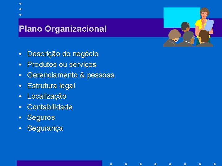 Plano Organizacional • • Descrição do negócio Produtos ou serviços Gerenciamento & pessoas Estrutura