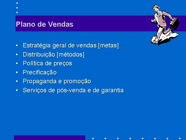 Plano de Vendas • • • Estratégia geral de vendas [metas] Distribuição [métodos] Política