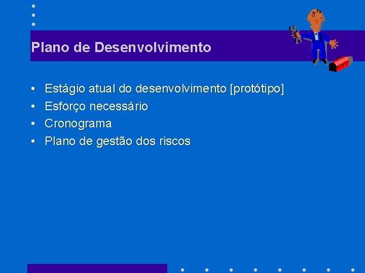 Plano de Desenvolvimento • • Estágio atual do desenvolvimento [protótipo] Esforço necessário Cronograma Plano