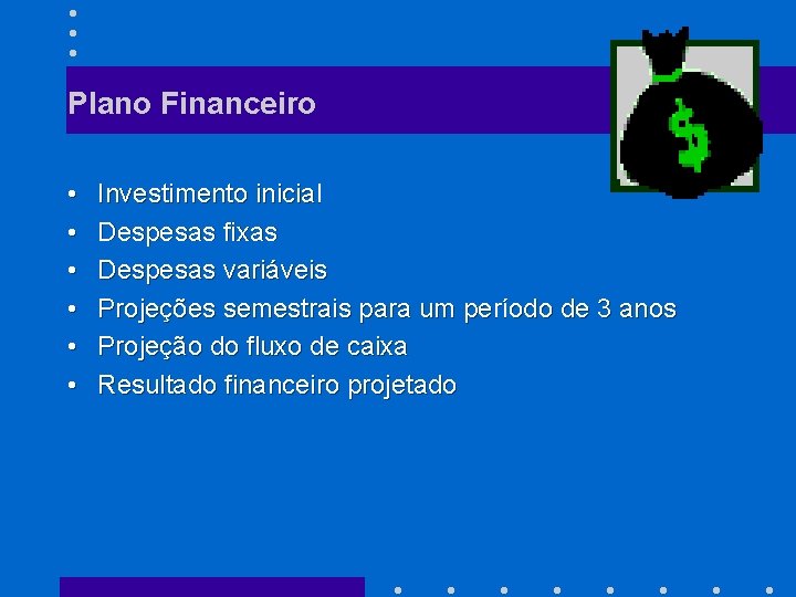 Plano Financeiro • • • Investimento inicial Despesas fixas Despesas variáveis Projeções semestrais para