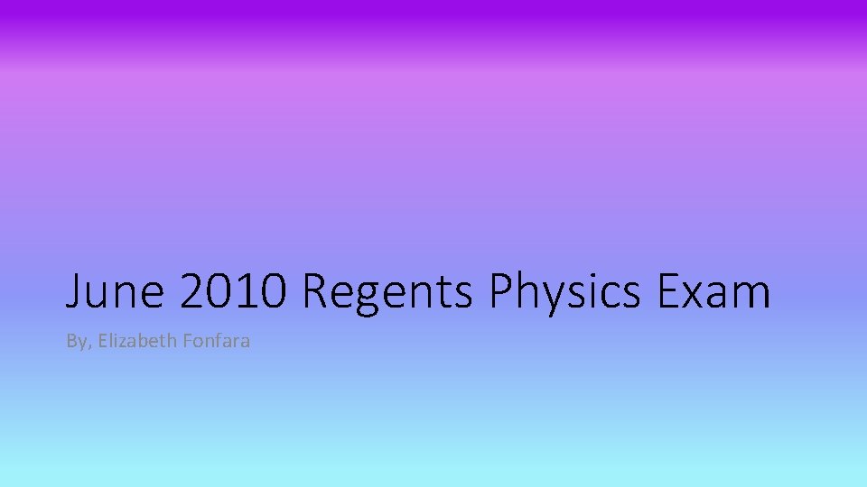 June 2010 Regents Physics Exam By, Elizabeth Fonfara 