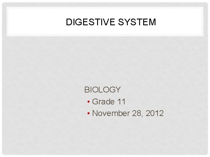 DIGESTIVE SYSTEM BIOLOGY • Grade 11 • November 28, 2012 