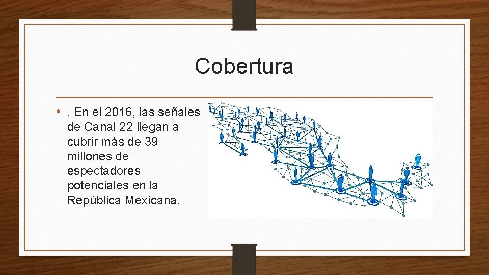 Cobertura • . En el 2016, las señales de Canal 22 llegan a cubrir