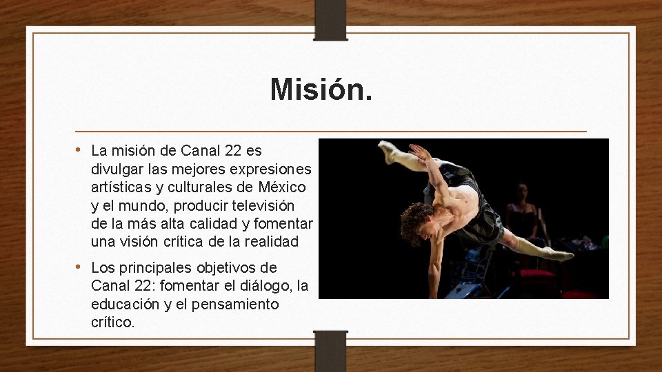Misión. • La misión de Canal 22 es divulgar las mejores expresiones artísticas y