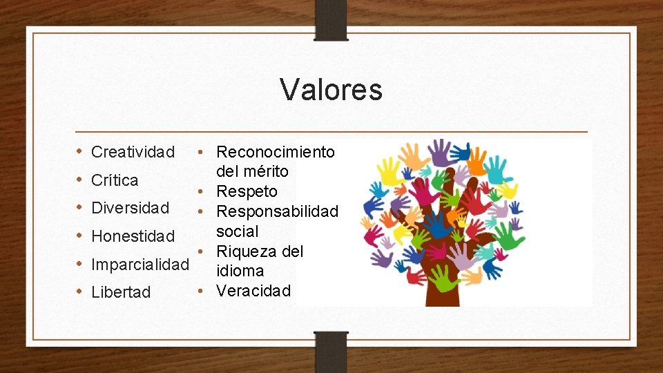 Valores • • Reconocimiento del mérito Crítica • Respeto Diversidad • Responsabilidad social Honestidad