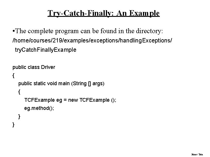 Try-Catch-Finally: An Example • The complete program can be found in the directory: /home/courses/219/examples/exceptions/handling.