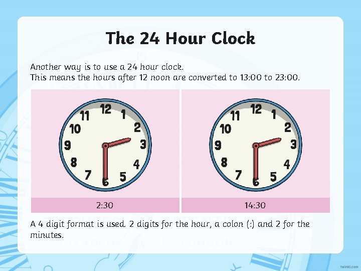 The 24 Hour Clock Another way is to use a 24 hour clock. This