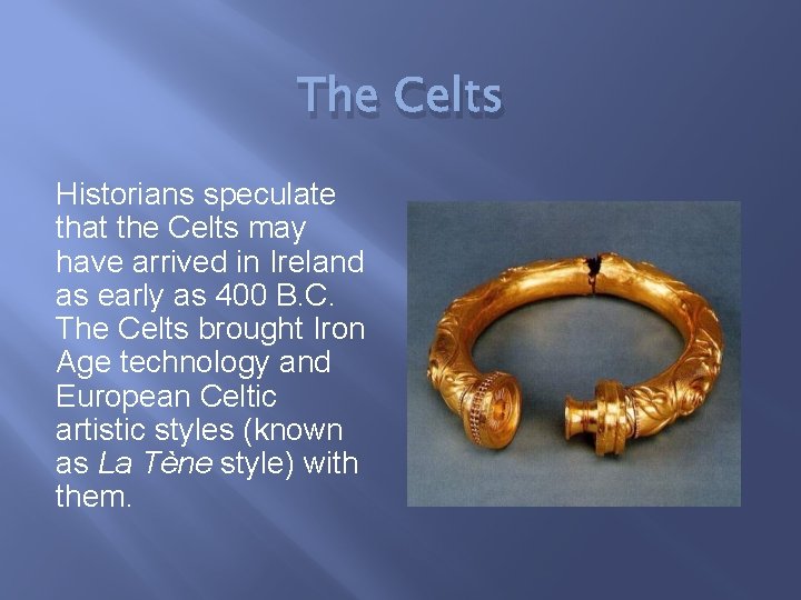 The Celts Historians speculate that the Celts may have arrived in Ireland as early