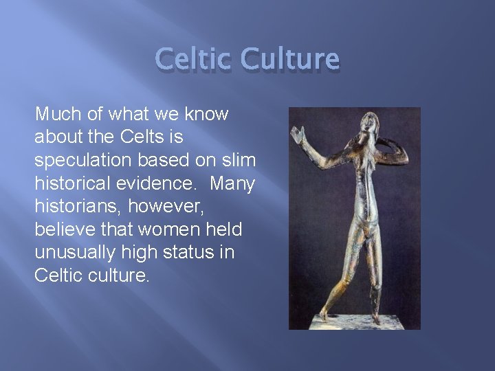 Celtic Culture Much of what we know about the Celts is speculation based on