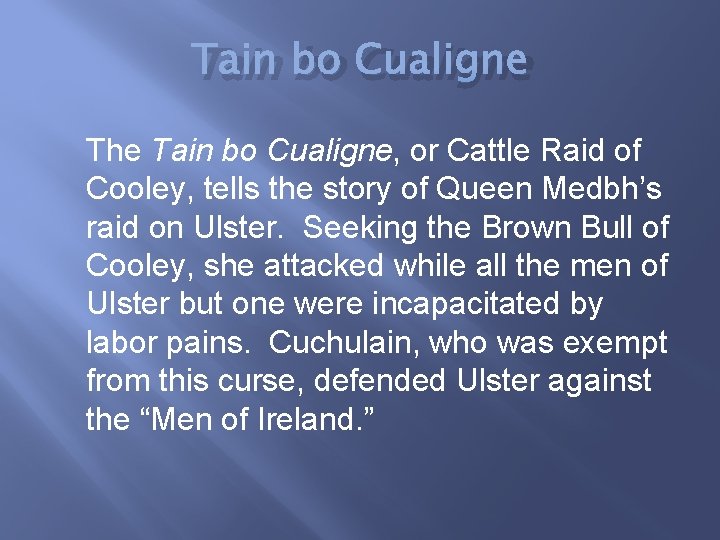 Tain bo Cualigne The Tain bo Cualigne, or Cattle Raid of Cooley, tells the