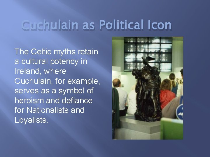 Cuchulain as Political Icon The Celtic myths retain a cultural potency in Ireland, where