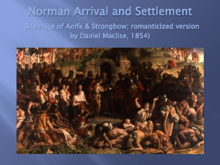 Norman Arrival and Settlement (Marriage of Aoife & Strongbow; romanticized version by Daniel Maclise,