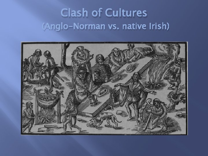 Clash of Cultures (Anglo-Norman vs. native Irish) 