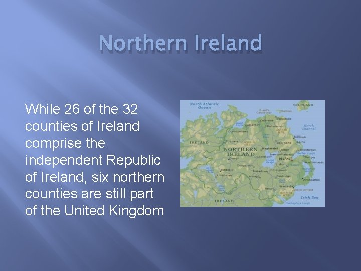 Northern Ireland While 26 of the 32 counties of Ireland comprise the independent Republic