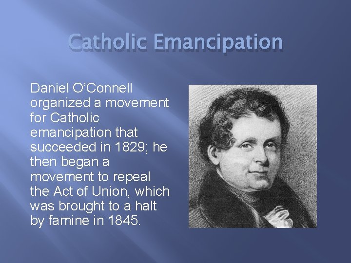 Catholic Emancipation Daniel O’Connell organized a movement for Catholic emancipation that succeeded in 1829;