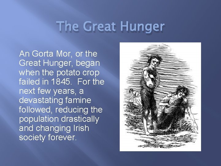 The Great Hunger An Gorta Mor, or the Great Hunger, began when the potato