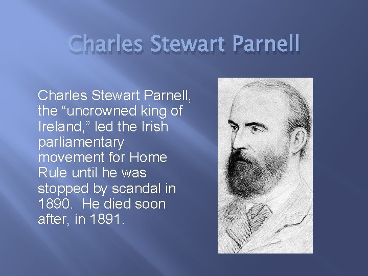 Charles Stewart Parnell, the “uncrowned king of Ireland, ” led the Irish parliamentary movement