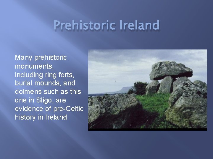 Prehistoric Ireland Many prehistoric monuments, including ring forts, burial mounds, and dolmens such as