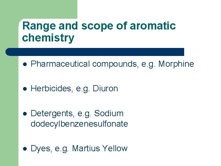 Range and scope of aromatic chemistry l Pharmaceutical compounds, e. g. Morphine l Herbicides,